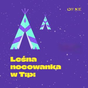 Leśna Nocowanka w TIPI | Wyjątkowa noc dla absolwentów Skautów V